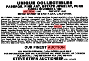 Reader is interested in finding an auction catalog, Unique Collectibles, Fabergé, Fine Art, Estate Jewelry, Furs held in Santa Ana, California, November 5, 1989. Steve Stern Auctioneer does not have a copy. Source: Los Angeles Times, October 29, 1989, p. B5.